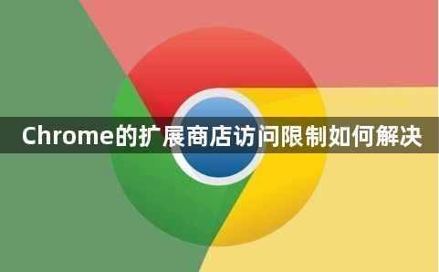Chrome的扩展商店访问限制如何解决1
