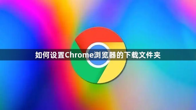如何设置Chrome浏览器的下载文件夹1